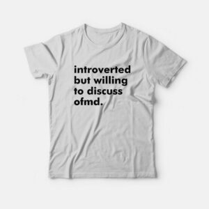 Introverted But Willing To Discuss Ofmd T-Shirt 1 Introverted But Willing To Discuss Ofmd T Shirt 2