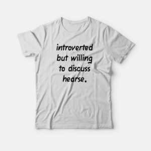 Introverted But Willing to Discuss Hearse T-shirt 1 Introverted But Willing to Discuss Hearse T shirt 2