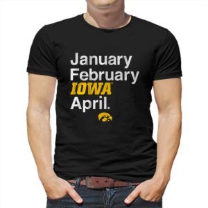 Iowa Basketball January February Iowa April Shirt Iowa Basketball January February Iowa April Shirt