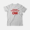 Is That True Or Did You Hear It On CNN T-shirt Funny