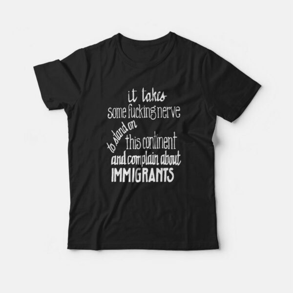 It Takes Some Fucking Nerve To Stand On This Continent and Complain About Immigrants T-shirt