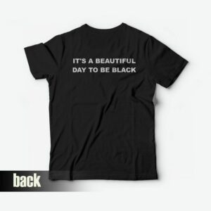 It’s A Beautiful Day To Be Black T-shirt For Unisex It’s A Beautiful Day To Be Black T-shirt For Unisex