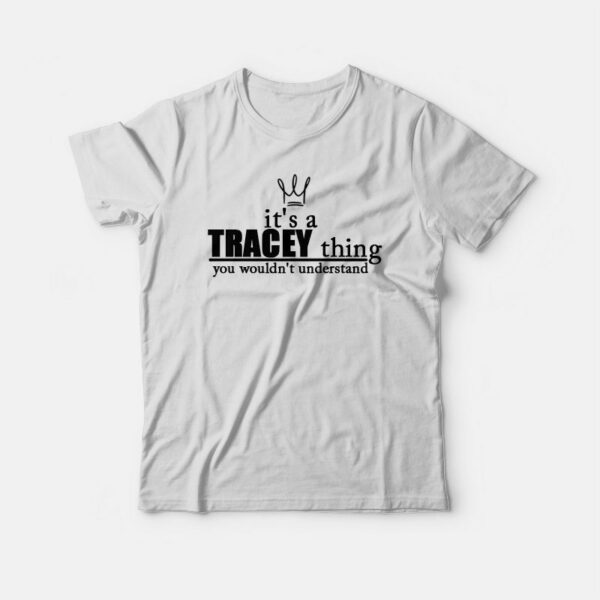 It’s A Tracey Thing You Wouldn’t Understand T-shirt