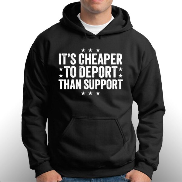 It’s Cheaper To Deport Than Support Shirt
