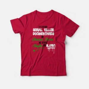 It's Either Serial Killer Documentary Or Christmas Movies T-shirt 2 Its Either Serial Killer Documentary Or Christmas Movies T shirt 3