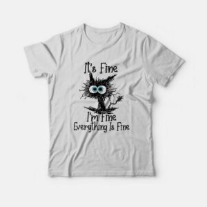 It’s Fine I’m Fine Everything Is Fine Funny Cat T-Shirt It’s Fine I’m Fine Everything Is Fine Funny Cat T-Shirt