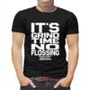 It’s Grind Time No Flossing Shirt