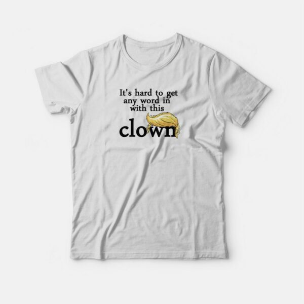 It’s Hard To Get Any Word In With This Clown T-shirt