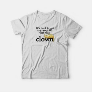 It's Hard To Get Any Word In With This Clown T-shirt 3 Its Hard To Get Any Word In With This Clown T shirt 4