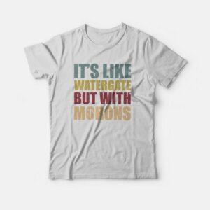 It’s Like Watergate But With Morons T-Shirt