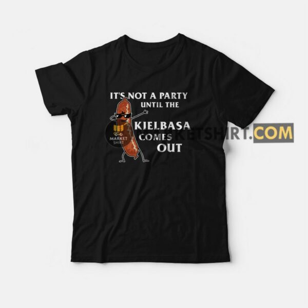 It’s Not A Party Until The Kielbasa Comes Out T-shirt