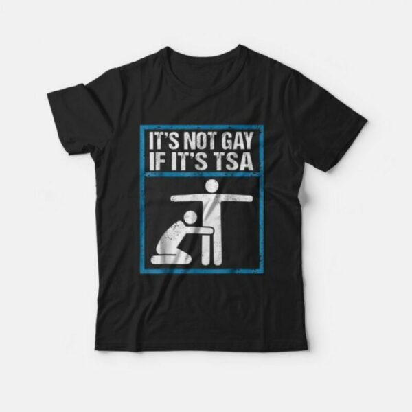 It’s Not Gay If It’s TSA T-shirt For Man’s