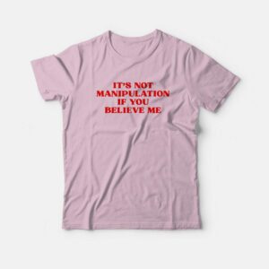 It’s Not Manipulation If You Believe Me T-Shirt It’s Not Manipulation If You Believe Me T-Shirt