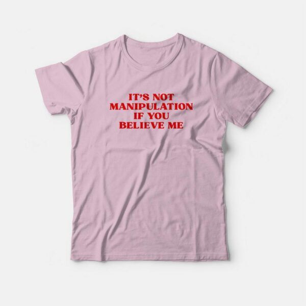 It’s Not Manipulation If You Believe Me T-Shirt