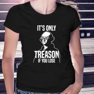 It’s Only Treason If You Lose Funny George Washington T-shirt