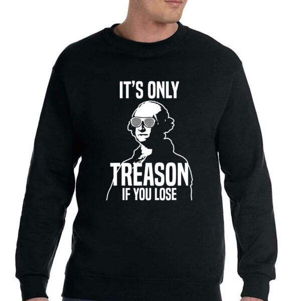 It’s Only Treason If You Lose Funny George Washington T-shirt