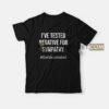 I’ve Tested Negative For Sympathy T-shirt