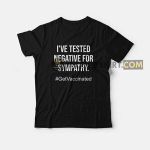 I’ve Tested Negative For Sympathy T-shirt I’ve Tested Negative For Sympathy T-shirt