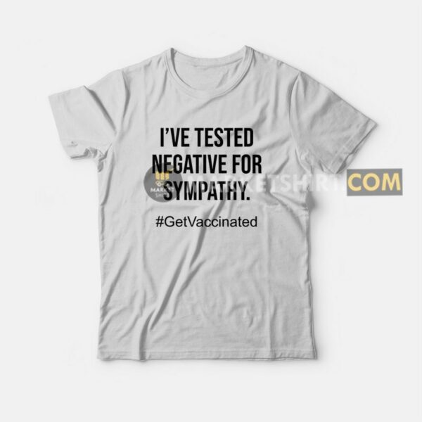 I’ve Tested Negative For Sympathy T-shirt