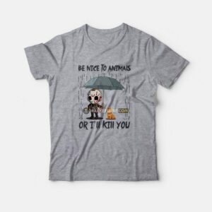 Jason Voorhees Be Nice To Animals Or I’ll Kill You T-Shirt Jason Voorhees Be Nice To Animals Or I’ll Kill You T-Shirt