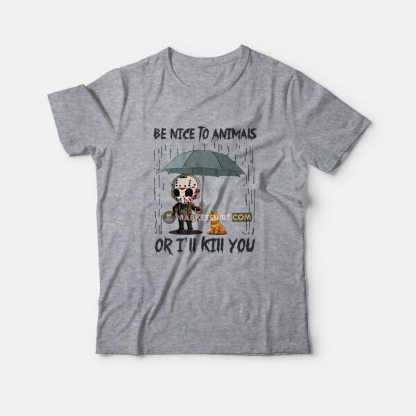 Jason Voorhees Be Nice To Animals Or I’ll Kill You T-Shirt