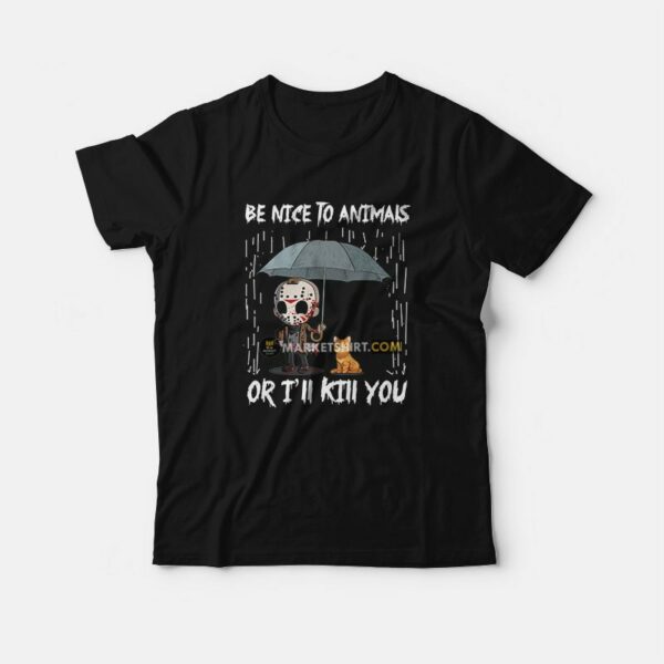 Jason Voorhees Be Nice To Animals Or I’ll Kill You T-Shirt