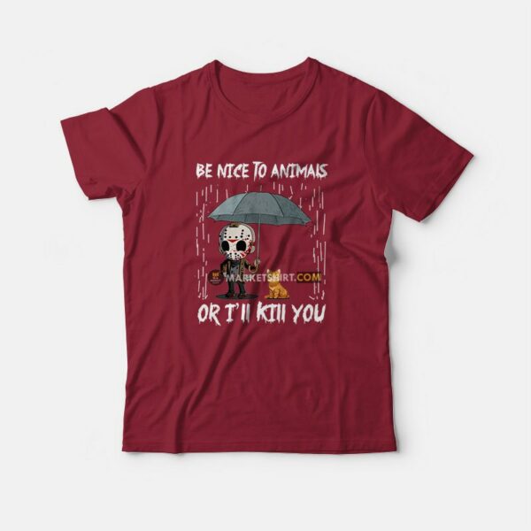 Jason Voorhees Be Nice To Animals Or I’ll Kill You T-Shirt