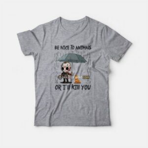 Jason Voorhees Be Nice To Animals Or I'll Kill You T-Shirt 3 Jason Voorhees Be Nice To Animals Or Ill Kill You T Shirt 4