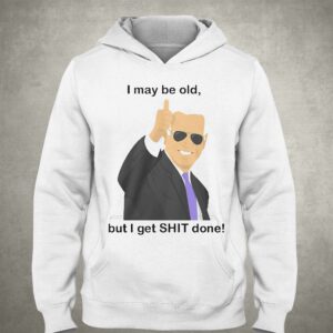 Joe Biden I May Be Old But I Get Shit Done Shirt 3