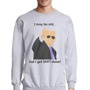 Joe Biden I May Be Old But I Get Shit Done Shirt 4