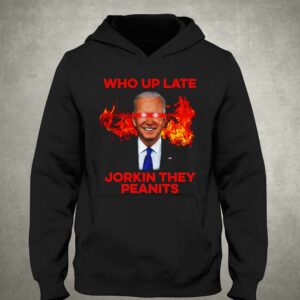 Joe Biden Who Up Late Jorkin They Peanits Shirt 2 Joe Biden Who Up Late Jorkin They Peanits Shirt 3