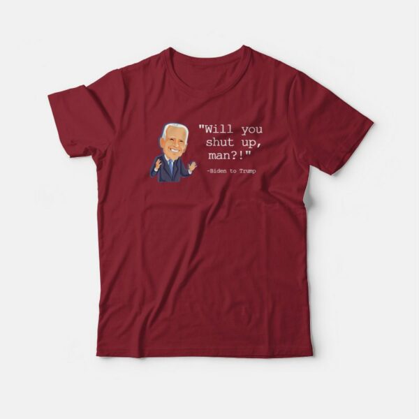 Joe Biden Will You Shut Up Man T-shirt