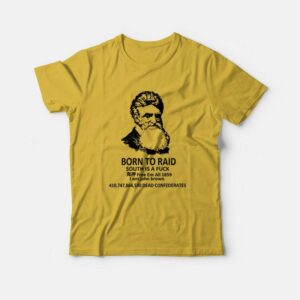 John Brown Born To Raid South Is A Fuck Free Em All 1859 T-Shirt