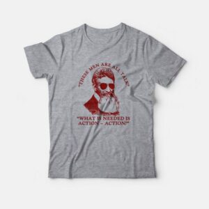 John Brown These Men Are All Talk What Is Needed Is Action T-Shirt