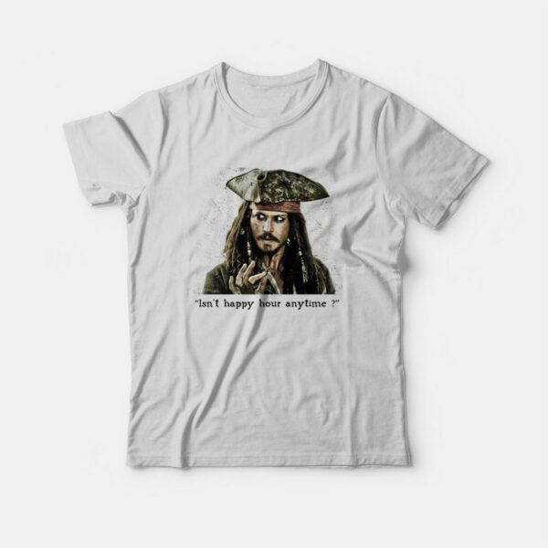 Johnny Depp Isn’t Happy Hour Anytime T-Shirt Jack Sparrow