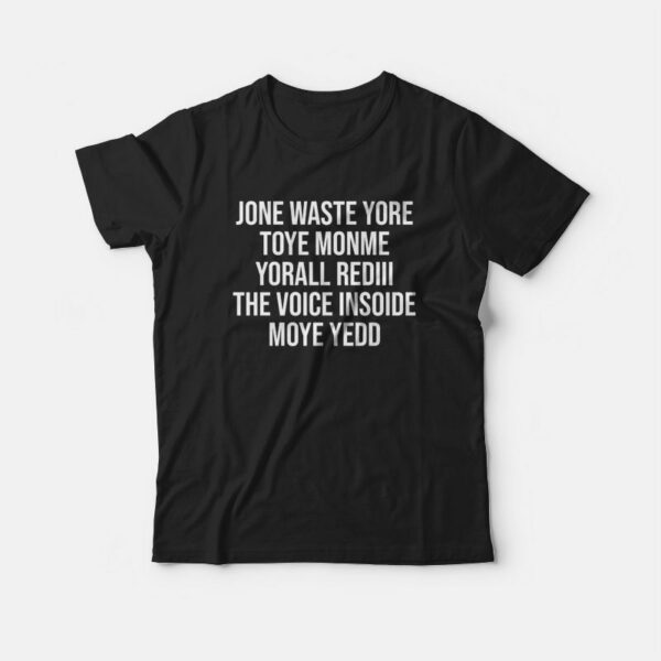 Jone Waste Yore Toye Monme Yorall Rediii The Voice Insoide T-shirt