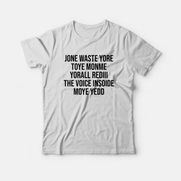 Jone Waste Yore Toye Monme Yorall Rediii The Voice Insoide T-shirt