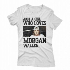 Just A Girl Who Loves Morgan Wallen T-shirt