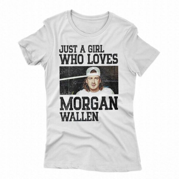 Just A Girl Who Loves Morgan Wallen T-shirt