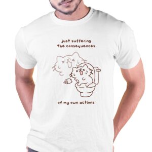 Just Suffering The Consequences Of My Own Actions Shirt Just Suffering The Consequences Of My Own Actions Shirt