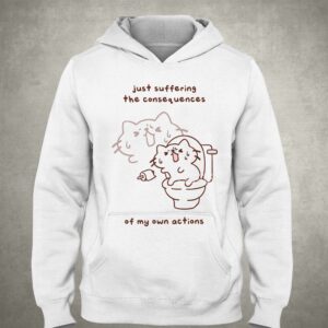 Just Suffering The Consequences Of My Own Actions Shirt 2 Just Suffering The Consequences Of My Own Actions Shirt 3