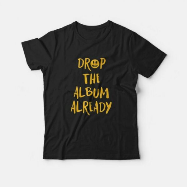 Justin Bieber Drop The Album Already T-Shirt