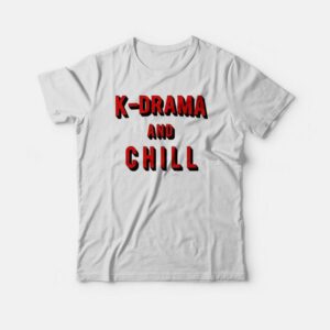 K-Drama and Chill T-shirt 2 K Drama and Chill T shirt 3