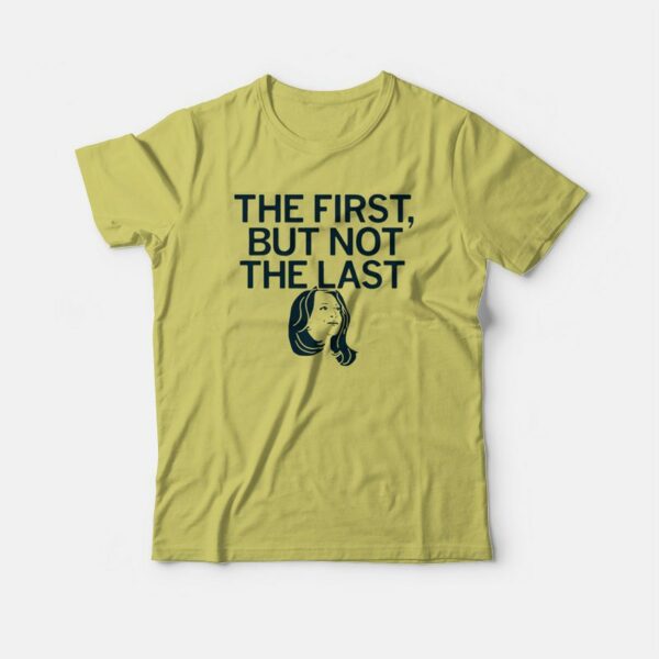 Kamala The First But Not The Last T-shirt