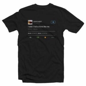Kanye West I Wish I Had A Friend Like Me T-Shirt Kanye West I Wish I Had A Friend Like Me T-Shirt