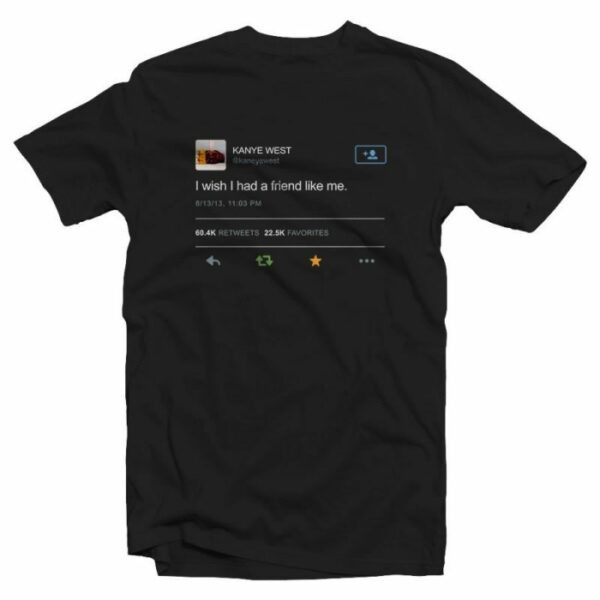 Kanye West I Wish I Had A Friend Like Me T-Shirt