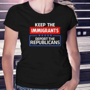 Keep The Immigrants Deport The Republicans Shirt