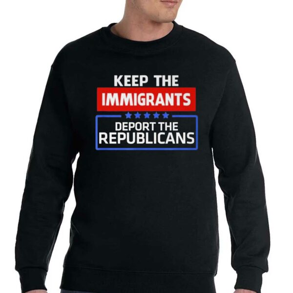 Keep The Immigrants Deport The Republicans Shirt