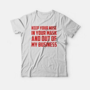 Keep Your Nose In Your Mask And Out Of My Business T-shirt 2 Keep Your Nose In Your Mask And Out Of My Business T shirt 3