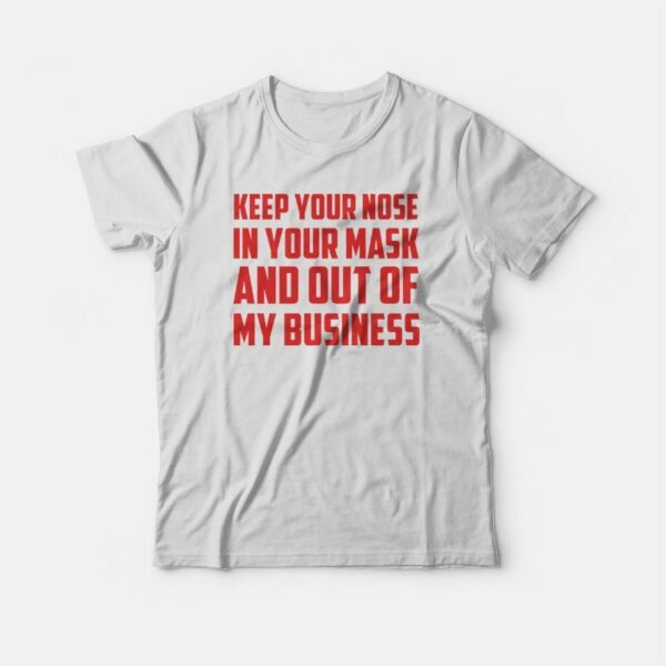 Keep Your Nose In Your Mask And Out Of My Business T-shirt